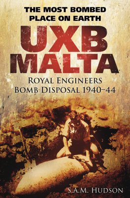 S A M Hudson - Uxb Malta the Most Bombed Place on Earth: Royal Engineers Bomb Disposal 1940-44