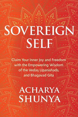 Acharya Shunya - Sovereign self : claim your inner joy and freedom with the empowering wisdom of the Vedas, Upanishads, and Bhagavad Gita