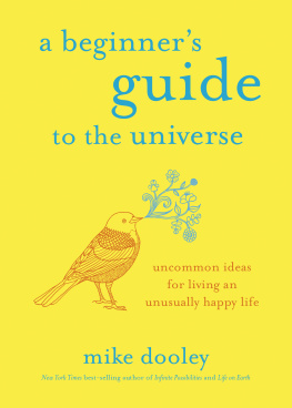 MIKE DOOLEY - BEGINNERS GUIDE TO THE UNIVERSE : uncommon ideas for living an unusually happy life.