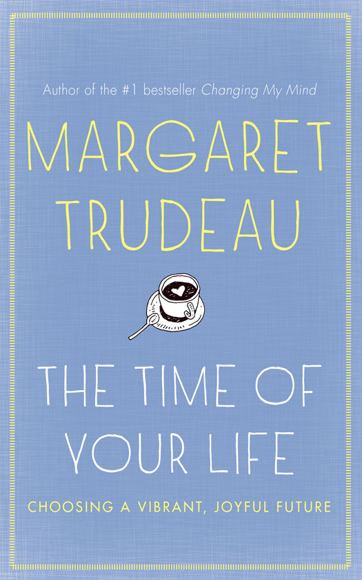 The Time of Your Life CHOOSING A VIBRANT JOYFUL FUTURE M ARGARET T RUDEAU - photo 1