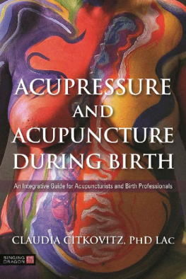 Claudia Citkovitz - Acupressure and acupuncture during birth : an integrative guide for acupuncturists and birth professionals