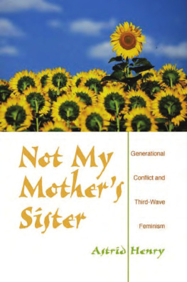 Astrid Henry Not My Mothers Sister: Generational Conflict and Third-Wave Feminism