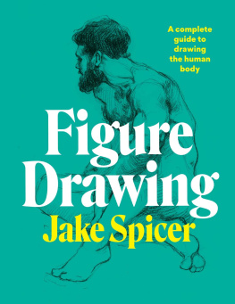 Jake Spicer - Figure Drawing: A Complete Guide to Drawing the Human Body