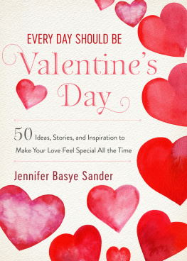 Jennifer Basye Sander Every Day Should be Valentines Day: 50 Inspiring Ideas and Heartwarming Stories to Make Your Love Feel Special All the Time