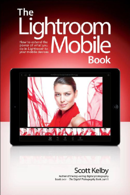 Scott Kelby The Lightroom Mobile Book: How to Extend the Power of What You Do in Lightroom to Your Mobile Devices