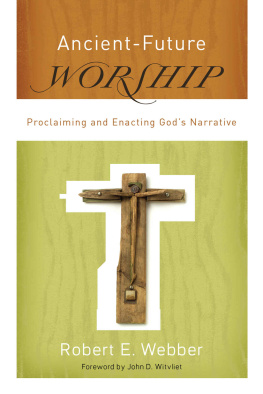 Robert E. Webber - Ancient-Future Worship: Proclaiming and Enacting Gods Narrative