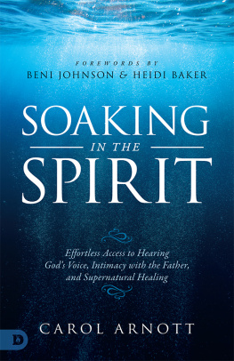 Carol Arnott - Soaking in the Spirit: Effortless Access to Hearing Gods Voice, Intimacy with the Father, and Supernatural Healing