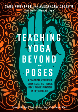 Sage Rountree - Teaching Yoga Beyond the Poses: A Practical Workbook for Integrating Themes, Ideas, and Inspiration into Your Class