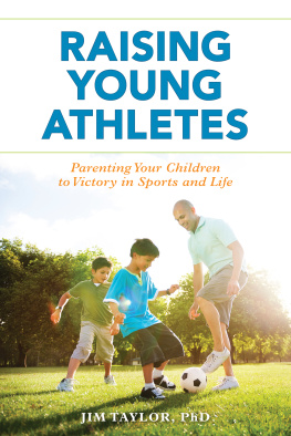 Jim Taylor - Raising Young Athletes: Parenting Your Children to Victory in Sports and Life