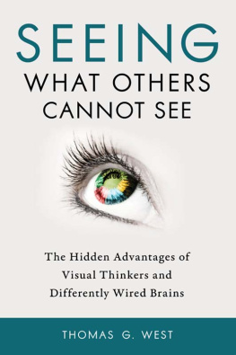 Thomas G. West Seeing What Others Cannot See: The Hidden Advantages of Visual Thinkers and Differently Wired Brains