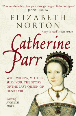 Elizabeth Norton - Catherine Parr: Wife, widow, mother, survivor, the story of the last queen of Henry VIII