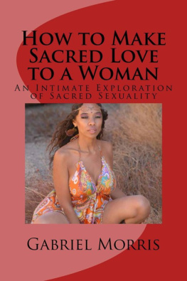 Gabriel Morris How to Make Sacred Love to a Woman: An Intimate Exploration of Sacred Sexuality