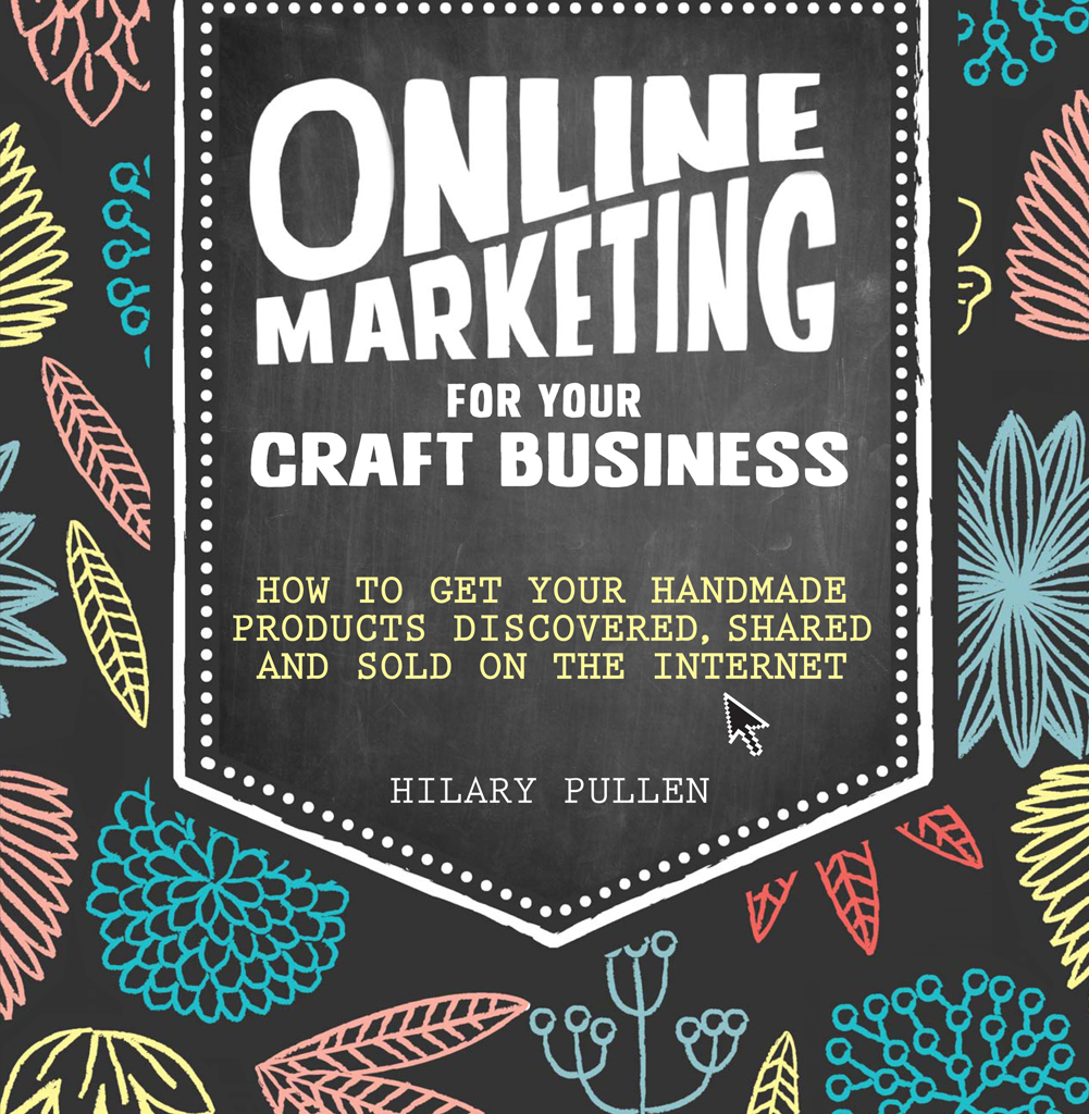 Online Marketing for Your Craft Business How to Get Your Handmade Products Discovered Shared and Sold on the Internet - image 1