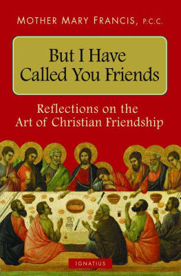 Mother Mary Francis But I Have Called You Friends: Reflections on the Art of Christian Friendship