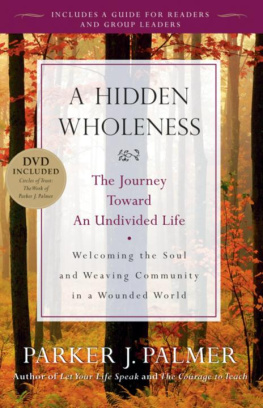 Parker J. Palmer A Hidden Wholeness: The Journey Toward an Undivided Life