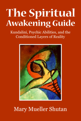 Mary Mueller Shutan The Spiritual Awakening Guide: Kundalini, Psychic Abilities, and the Conditioned Layers of Reality