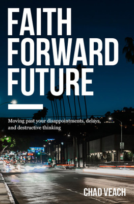 Chad Veach Faith Forward Future: Moving Past Your Disappointments, Delays, and Destructive Thinking