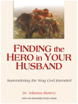 Julianna Slattery Finding the Hero in Your Husband: Surrendering the Way God Intended