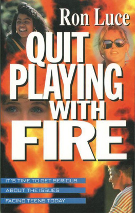 Ron Luce - Quit Playing with Fire: Its Time to Get Serious about the Issues Facing Teens Today