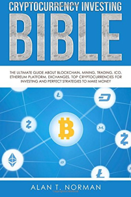 Alan T. Norman - Cryptocurrency Investing Bible: The Ultimate Guide About Blockchain, Mining, Trading, ICO, Ethereum Platform, Exchanges, Top Cryptocurrencies for Investing and Perfect Strategies to Make Money