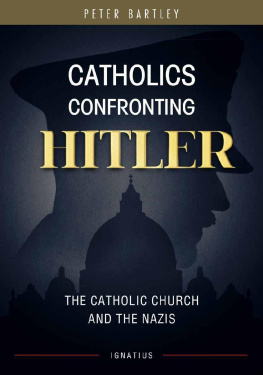 Peter Bartley - Catholics Confronting Hitler: The Catholic Church and the Nazis