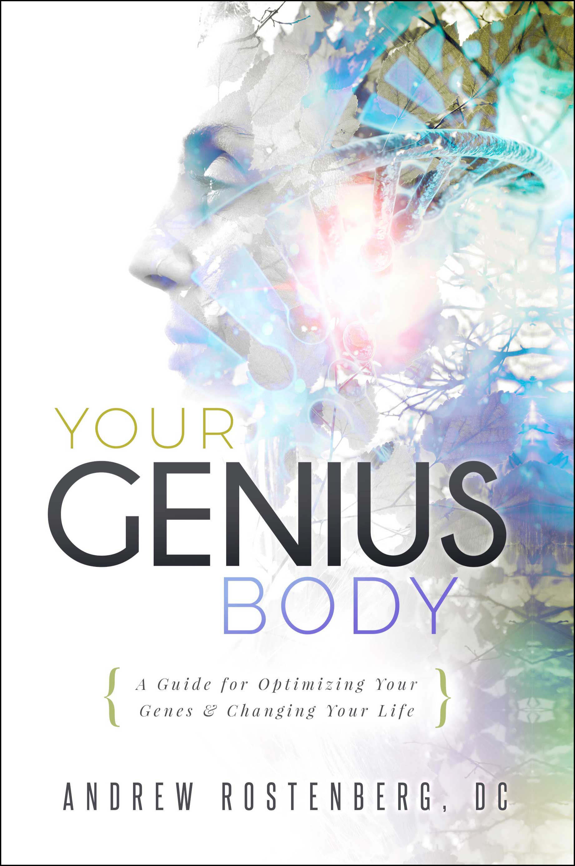 Your Genius Body A Guide for Optimizing Your Genes and Changing Your Life - photo 1