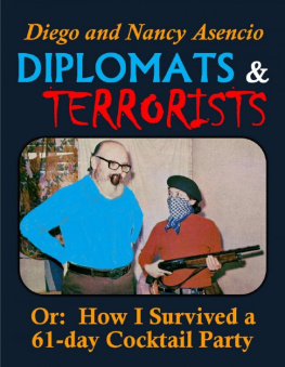 Diego Asencio Diplomats & Terrorists: Or: How I Survived a 61-day Cocktail Party