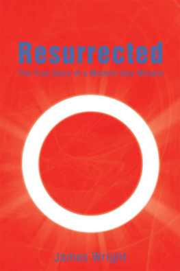 James Wright - Resurrected: The True Story of a Modern-Day Miracle