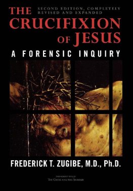 Frederick T. Zugibe - The Crucifixion of Jesus, Completely Revised and Expanded: A Forensic Inquiry