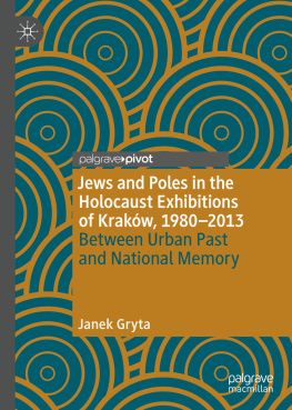 Janek Gryta - Jews and Poles in the Holocaust Exhibitions of Kraków, 1980-2013 Between Urban Past and National Memory