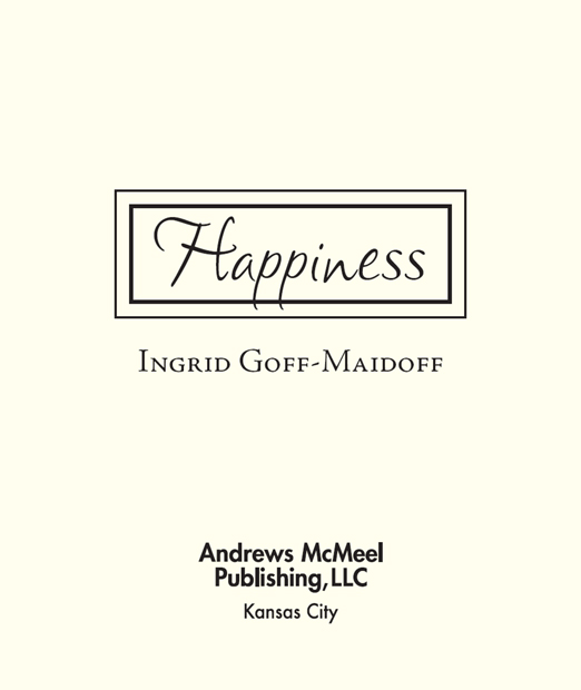 Happiness copyright 2007 by Ingrid Goff-Maidoff All rights reserved No part - photo 2