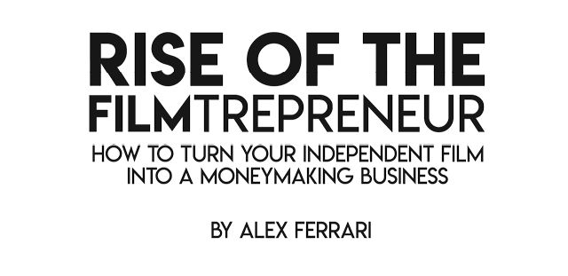 Rise of the Filmtrepreneur How to Turn Your Independent Film into a - photo 1