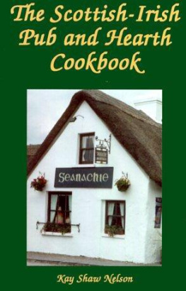 Kay Shaw Nelson - The Scottish-Irish Pub and Hearth Cookbook: Recipes and Lore from Celtic Kitchens