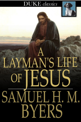 Samuel Hawkins Marshall Byers A laymans life of Jesus