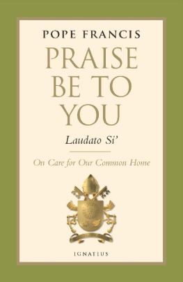 Pope Francis - Praise be to You - Laudato Si: On Care for our Common Home