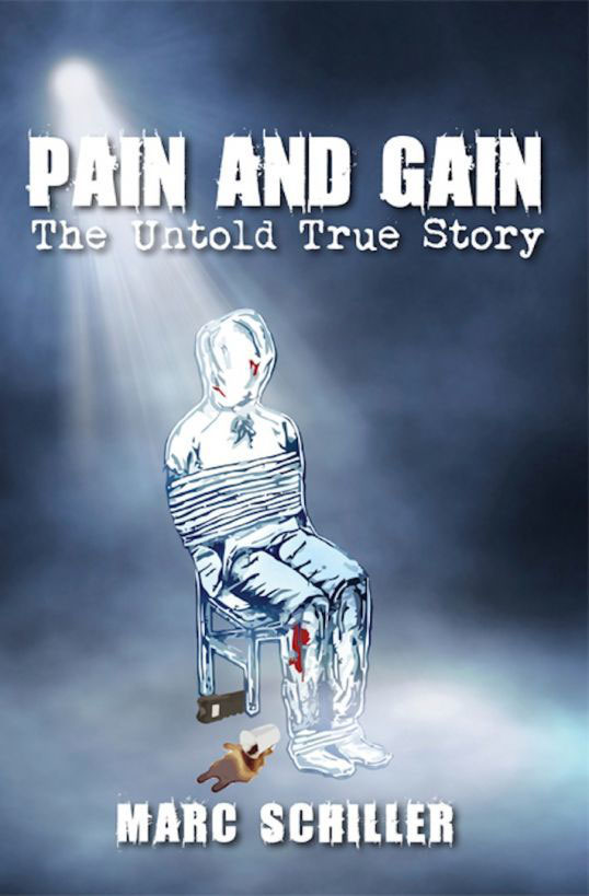 Pain and Gain - The Untold True Story By Marc Schiller Copyright 1994-2012 - photo 1