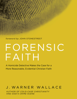 J. Warner Wallace - Forensic Faith: A Homicide Detective Makes the Case for a More Reasonable, Evidential Christian Faith