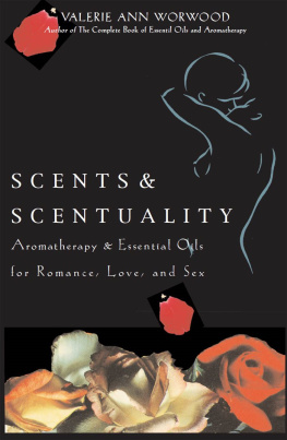 Valerie Ann Worwood Scents & Scentuality: Aromatherapy and Essential Oils for Romance, Love, & Sex