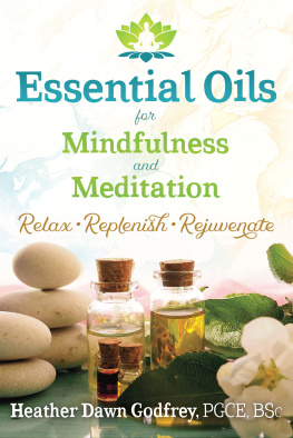 Heather Dawn Godfrey - Essential Oils for Mindfulness and Meditation: Relax, Replenish, and Rejuvenate