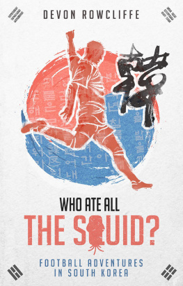 Devon Rowcliffe - Who ate all the squid? : football adventures in South Korea