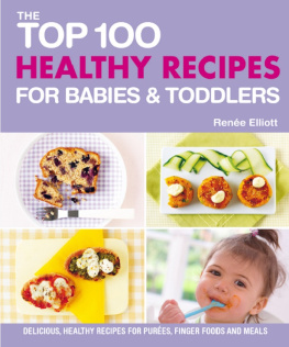 Renee Elliott - Top 100 Healthy Recipes for Babies and Toddlers: Delicious, Healthy Recipes for Purees, Finger Foods and Meals (Top 100 Recipes For...)