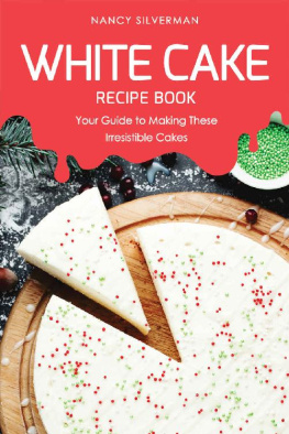 Nancy Silverman - White Cake Recipe Book: Your Guide to Making These Irresistible Cakes