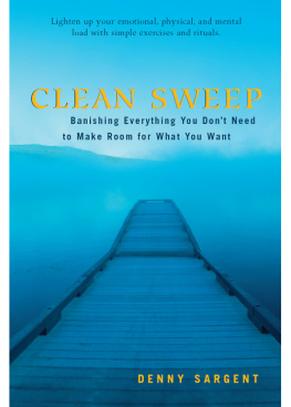 Denny Sargent Clean Sweep: Banishing Everything You Dont Need to Make Room for What You Want