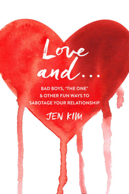 Jen Kim Love And . . .: Bad Boys, The One, and Other Fun Ways to Sabotage Your Relationship