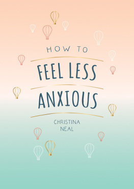 Christina Neal - How to Feel Less Anxious: Tips and Techniques to Help You Say Goodbye to Your Worries