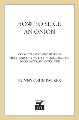 Bunny Crumpacker - How to Slice an Onion: Cooking Basics and Beyond--Hundreds of Tips, Techniques, Recipes, Food Facts, and Folklore