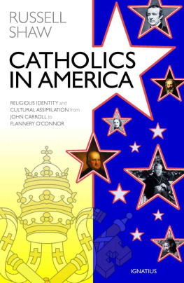Russell Shaw Catholics in America: Religious Identity and Cultural Assimilation from John Carroll to Flannery OConnor