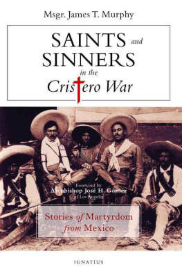 Msgr James T. Murphy Saints and sinners in the Cristero war : stories of martyrdom from Mexico