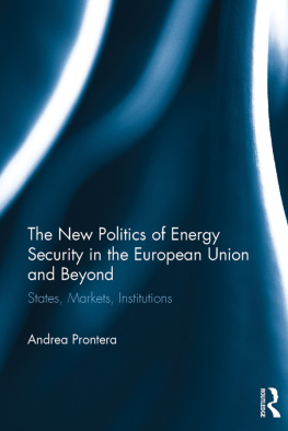 Andrea Prontera The New Politics of Energy Security in the European Union and Beyond: States, Markets, Institutions