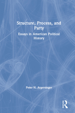 Peter H. Argersinger - Structure, Process and Party: Essays in American Political History: Essays in American Political History